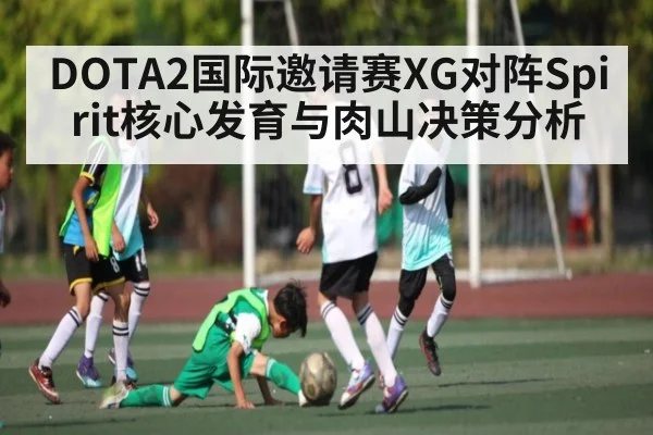 DOTA2国际邀请赛XG对阵Spirit核心发育与肉山决策分析