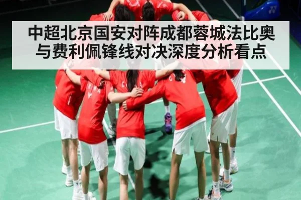 中超北京国安对阵成都蓉城法比奥与费利佩锋线对决深度分析看点